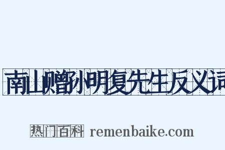 南山赠孙明复先生反义词是什么意思的图片